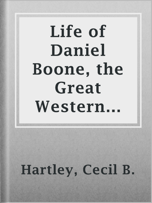 Title details for Life of Daniel Boone, the Great Western Hunter and Pioneer by Cecil B. Hartley - Available